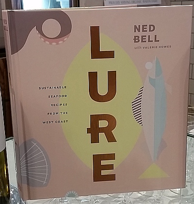 Nourish Yourself With the Lure of Seafood and Road 13 Wines Lure cookbook by Ned Bell with Valerie Howes