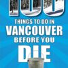 100 Things to do in Vancouver Before You Die by Kathryn Anderson