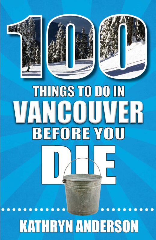 100 Things to do in Vancouver Before You Die by Kathryn Anderson